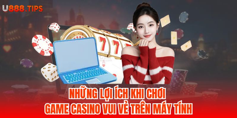 1-nhung-loi-ich-khi-choi-game-casino-vui-ve-tren-may-tinh