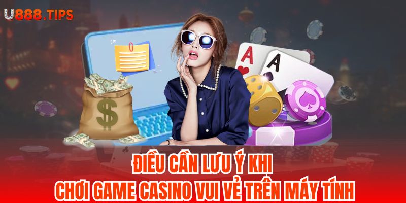 3-dieu-can-luu-y-khi-choi-game-casino-vui-ve-tren-may-tinh